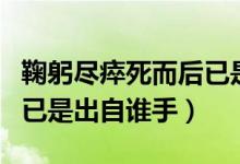 鞠躬尽瘁死而后已是谁写的（鞠躬尽瘁死而后已是出自谁手）