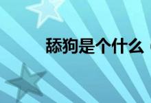 舔狗是个什么（舔狗是个什么梗）