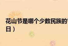 花山节是哪个少数民族的节日（花山节是哪个少数民族的节日）