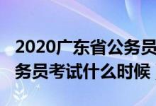 2020广东省公务员考试时间（2020广东省公务员考试什么时候）