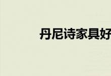 丹尼诗家具好吗（有什么特点）