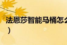 法恩莎智能马桶怎么样（法恩莎智能马桶价格）