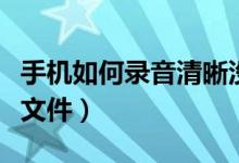 手机如何录音清晰没有杂音（手机如何录音频文件）