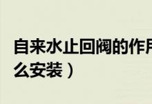 自来水止回阀的作用是什么（自来水止回阀怎么安装）