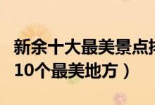 新余十大最美景点排行榜（来新余不能错过的10个最美地方）