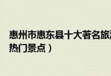 惠州市惠东县十大著名旅游景点（惠东县有哪些好玩的地方热门景点）