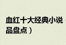 血红十大经典小说（血红的小说有哪些血红作品盘点）