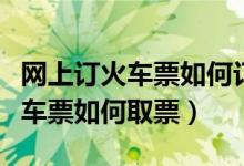 网上订火车票如何订到两个一起的（网上订火车票如何取票）