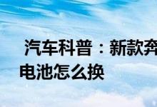 汽车科普：新款奔驰CLS350-4MATIC钥匙电池怎么换 