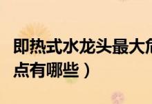 即热式水龙头最大危害（即热式水龙头的优缺点有哪些）