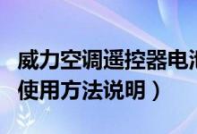 威力空调遥控器电池在哪（威力空调遥控器的使用方法说明）