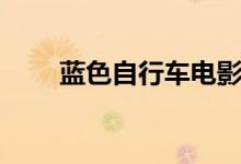 蓝色自行车电影在线（蓝色自行车）