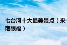 七台河十大最美景点（来七台河不能错过的10个最美地方大饱眼福）