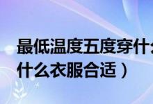 最低温度五度穿什么衣服（气温零度到5度穿什么衣服合适）