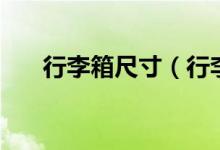 行李箱尺寸（行李箱常规尺寸是多少）