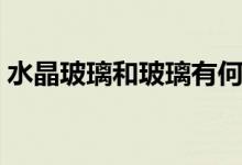 水晶玻璃和玻璃有何区别（区别尽然在这！）