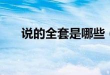 说的全套是哪些（说全套是哪些内容）