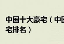中国十大豪宅（中国最豪华的别墅盘点顶级豪宅排名）
