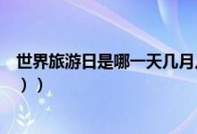 世界旅游日是哪一天几月几号（世界旅游日是哪一天（图文））