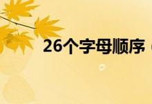26个字母顺序（26个字母顺序是）