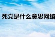 死党是什么意思网络关系（死党是什么意思）