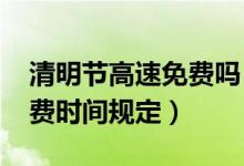 清明节高速免费吗（2021年清明节高速路免费时间规定）