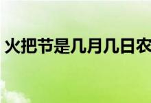 火把节是几月几日农历（火把节是几月几日）