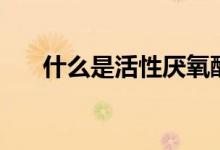 什么是活性厌氧酶（什么是活性多肽）