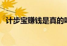 计步宝赚钱是真的吗（计步宝赚钱靠谱吗）