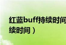 红蓝buff持续时间是多久（王者中的红蓝持续时间）