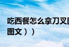 吃西餐怎么拿刀叉图解（吃西餐怎么拿刀叉（图文））