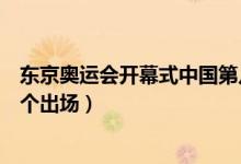 东京奥运会开幕式中国第几个（东京奥运会开幕式中国第几个出场）