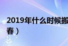 2019年什么时候搬家好（2019年什么时候立春）
