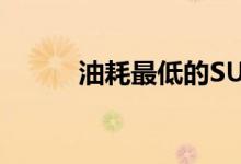  油耗最低的SUV车油耗最低的车 