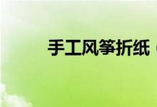 手工风筝折纸（手工风筝如何做）