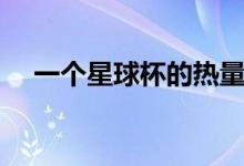 一个星球杯的热量（一个星球杯的热量）