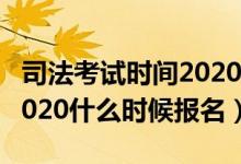 司法考试时间2020报名时间（司法考试时间2020什么时候报名）