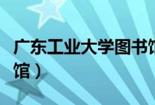 广东工业大学图书馆官网（广东工业大学图书馆）