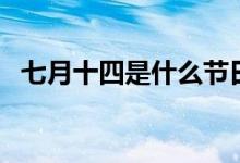 七月十四是什么节日（七月十四是什么节）