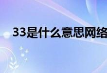 33是什么意思网络用语（33是什么意思）