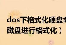 dos下格式化硬盘命令（如何利用dos命令对磁盘进行格式化）