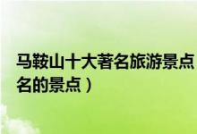 马鞍山十大著名旅游景点（马鞍山著名景点排行马鞍山最有名的景点）