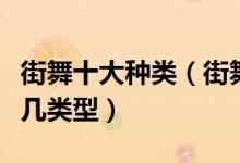 街舞十大种类（街舞舞种都有哪些街舞分为哪几类型）