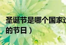 圣诞节是哪个国家过的节（圣诞节是哪个国家的节日）