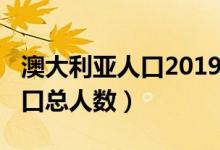 澳大利亚人口2019总人数（2019澳大利亚人口总人数）