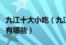 九江十大小吃（九江特色小吃排行九江名小吃有哪些）