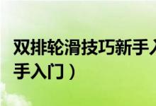 双排轮滑技巧新手入门正滑（双排轮滑技巧新手入门）