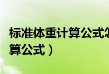 标准体重计算公式怎么算（标准体重有什么计算公式）