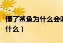 懂了鲨鱼为什么会吃人（鲨鱼会吃人的原因是什么）