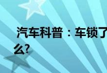  汽车科普：车锁了后备箱还能打开这是为什么? 